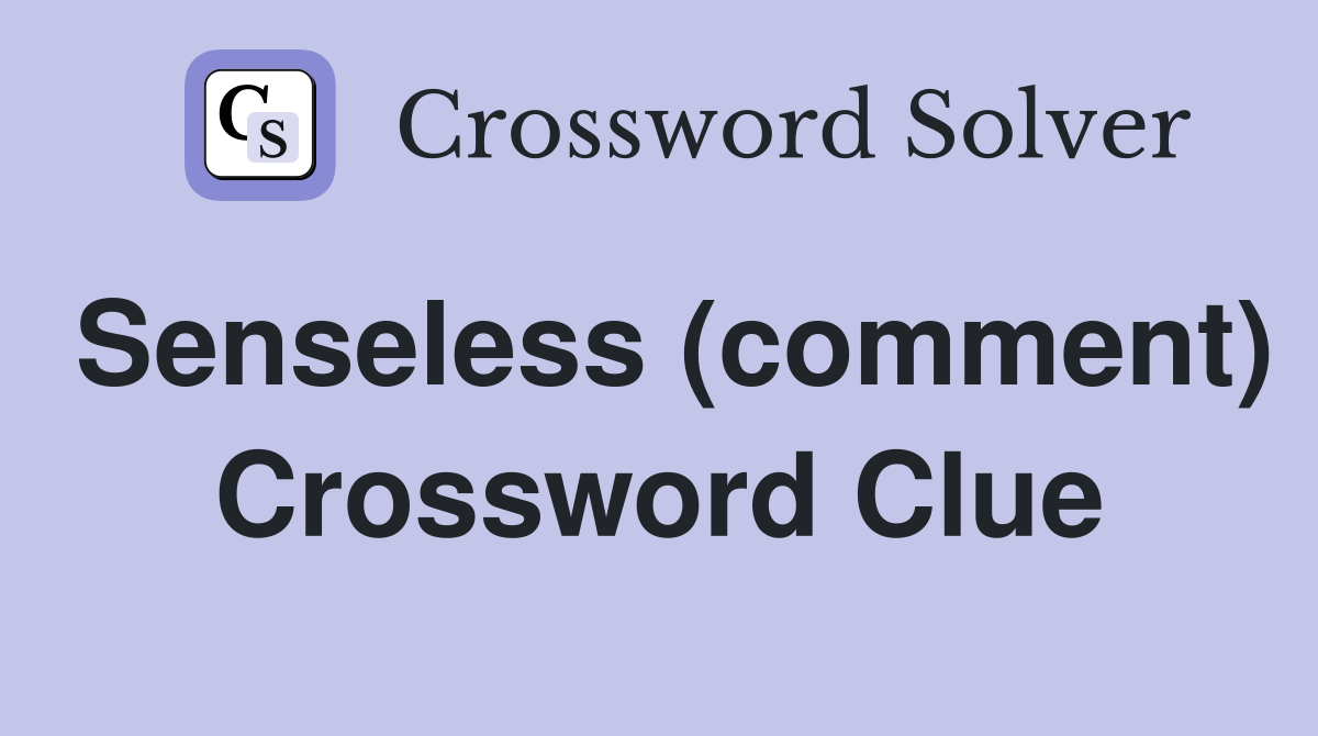 Senseless (comment) Crossword Clue