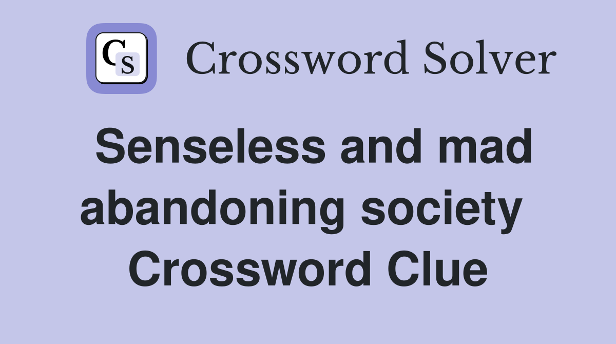 Senseless and mad abandoning society  Crossword Clue