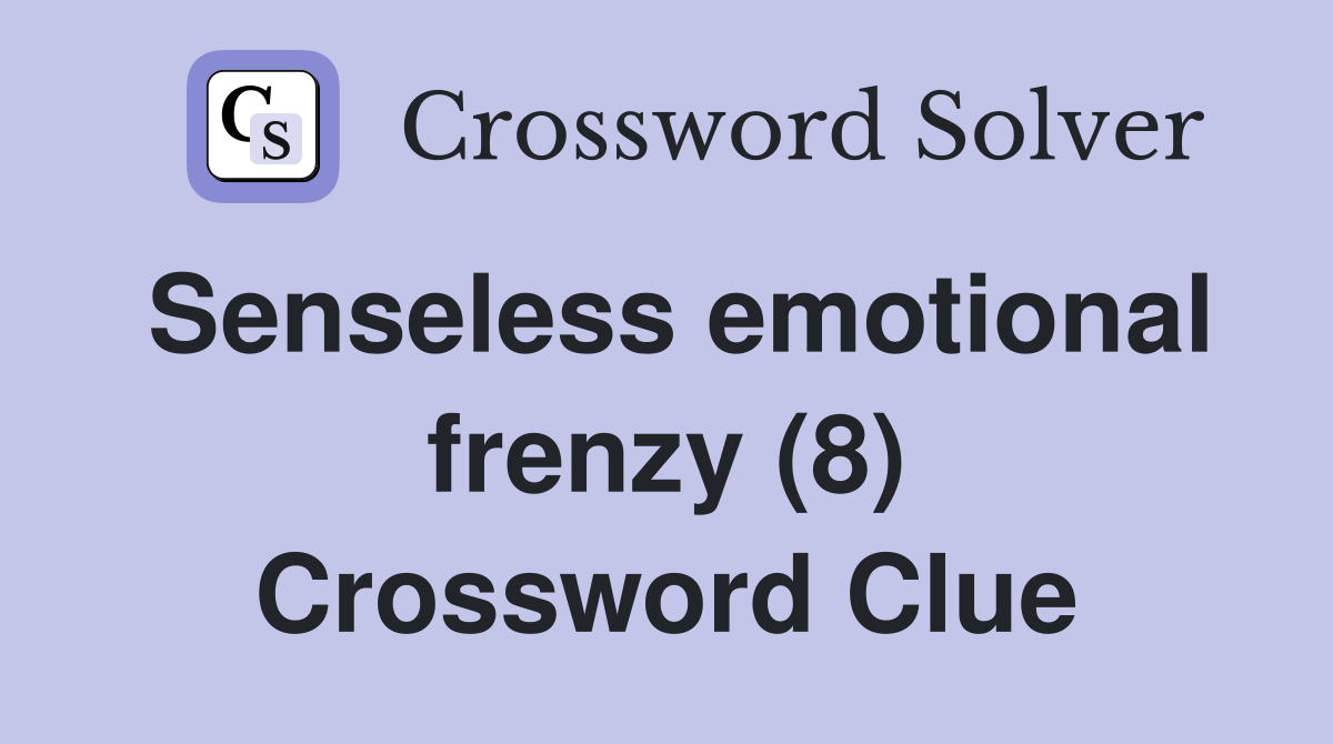 Senseless emotional frenzy (8) Crossword Clue