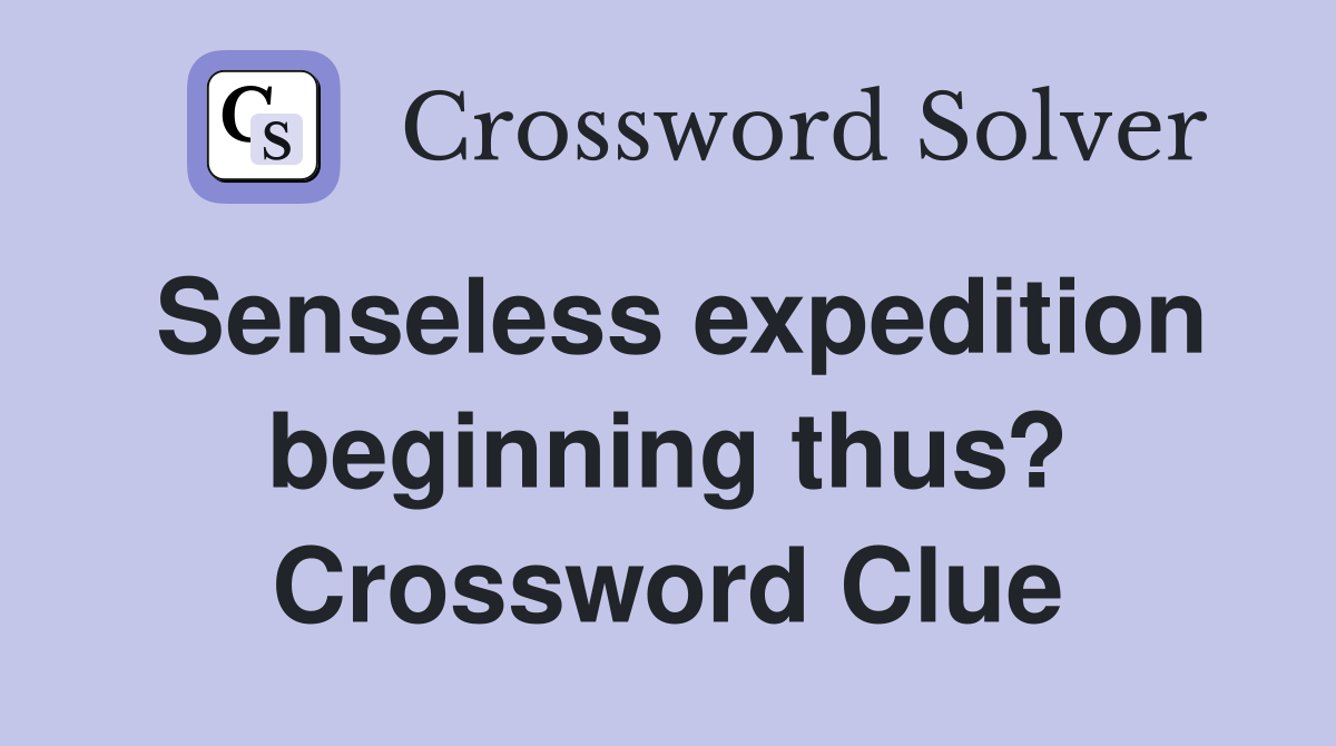Senseless expedition beginning thus? Crossword Clue