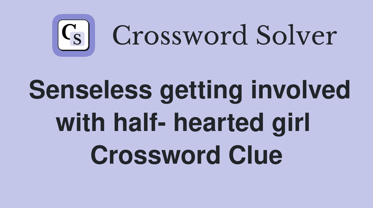 Senseless getting involved with half- hearted girl  Crossword Clue