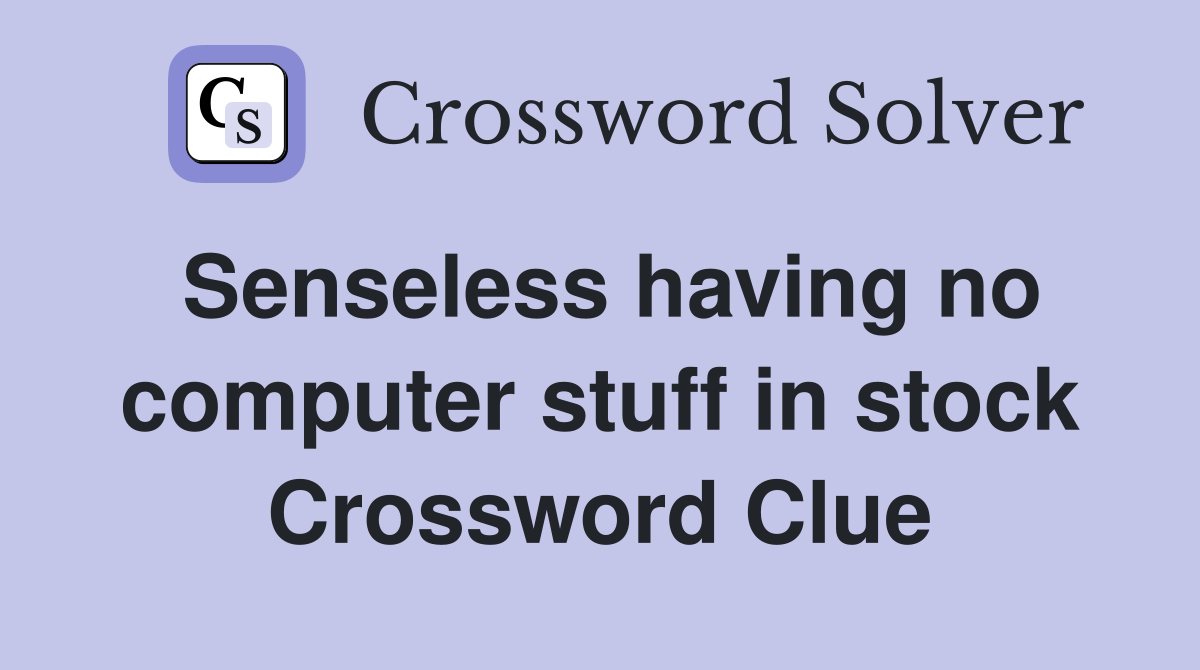 Senseless having no computer stuff in stock Crossword Clue