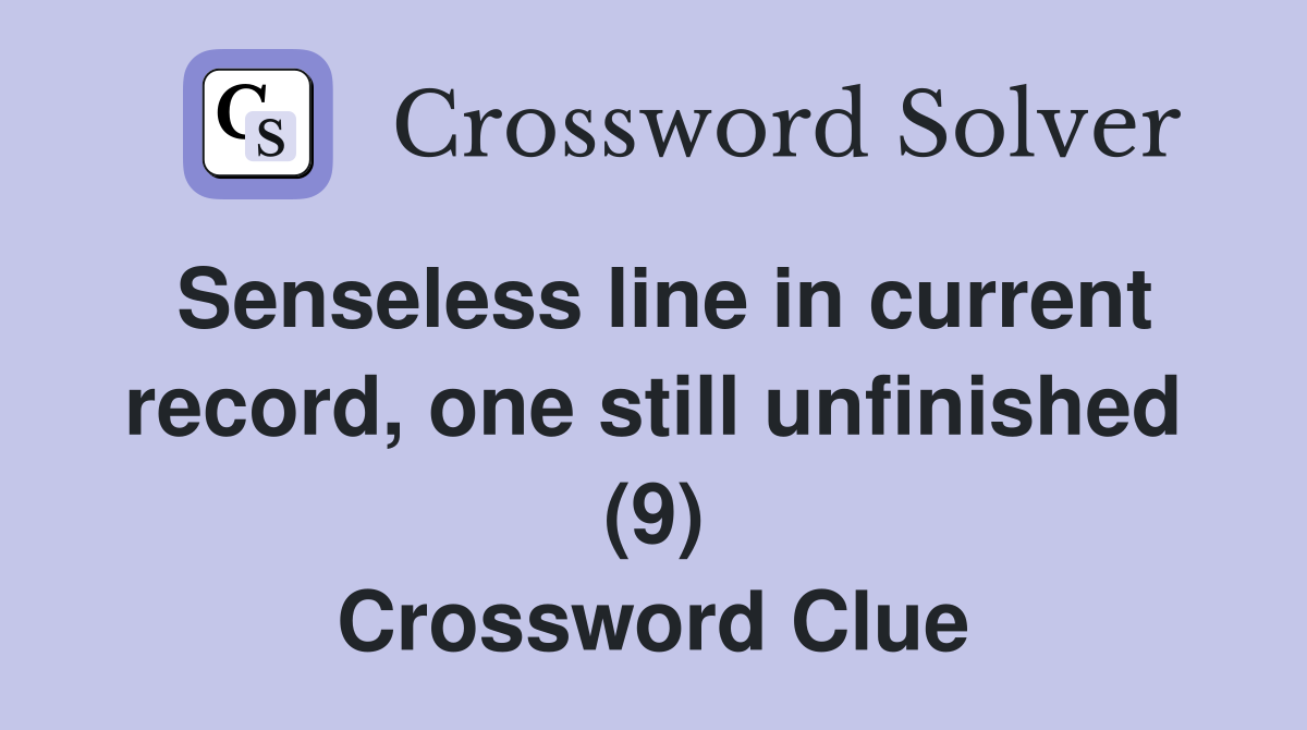 Senseless line in current record, one still unfinished (9) Crossword Clue