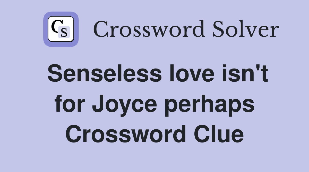Senseless love isn't for Joyce perhaps Crossword Clue