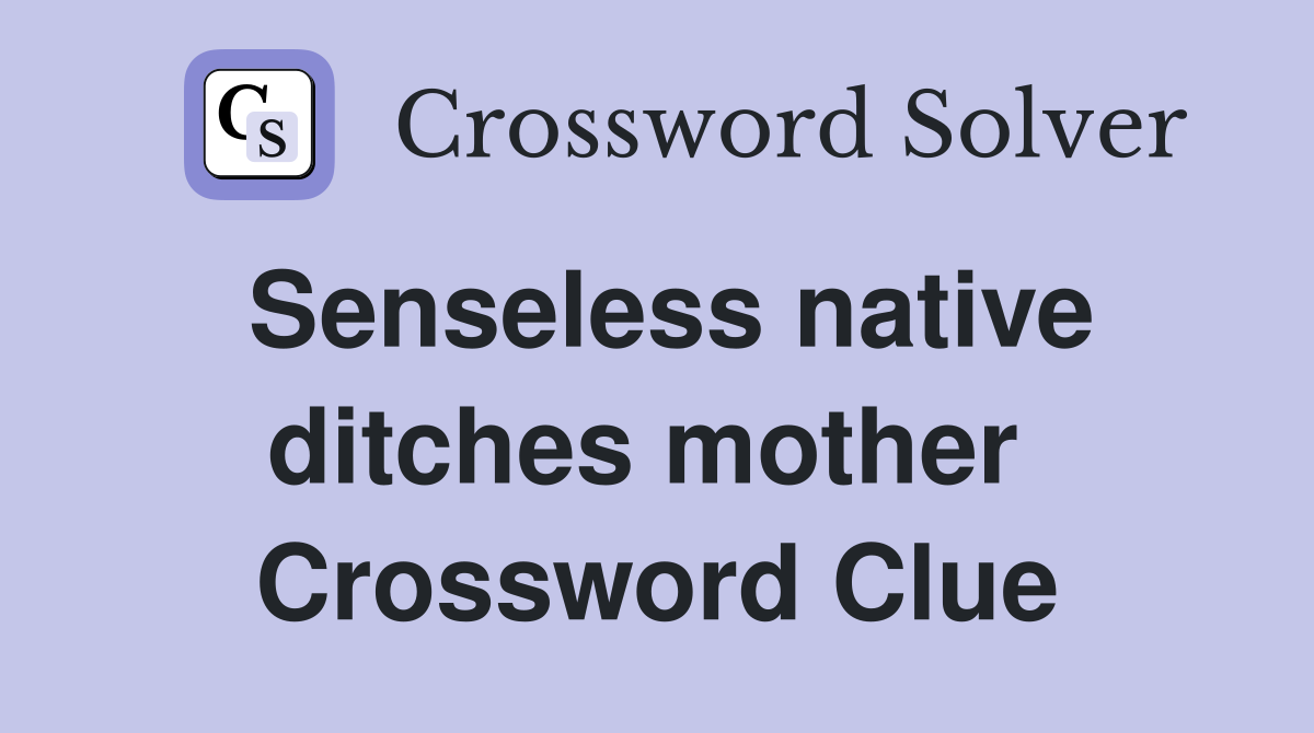 Senseless native ditches mother  Crossword Clue