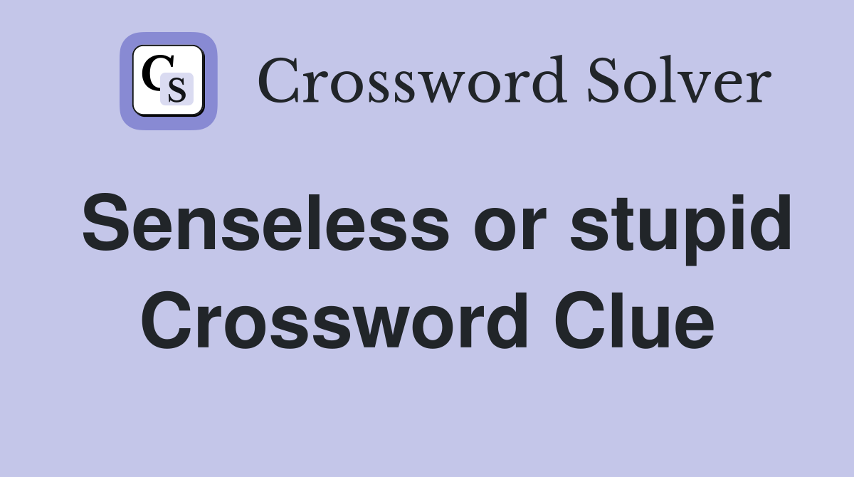 Senseless or stupid Crossword Clue
