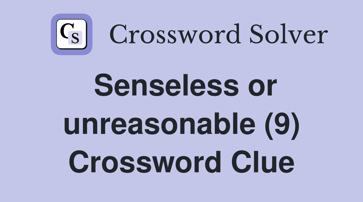 Senseless or unreasonable (9) Crossword Clue