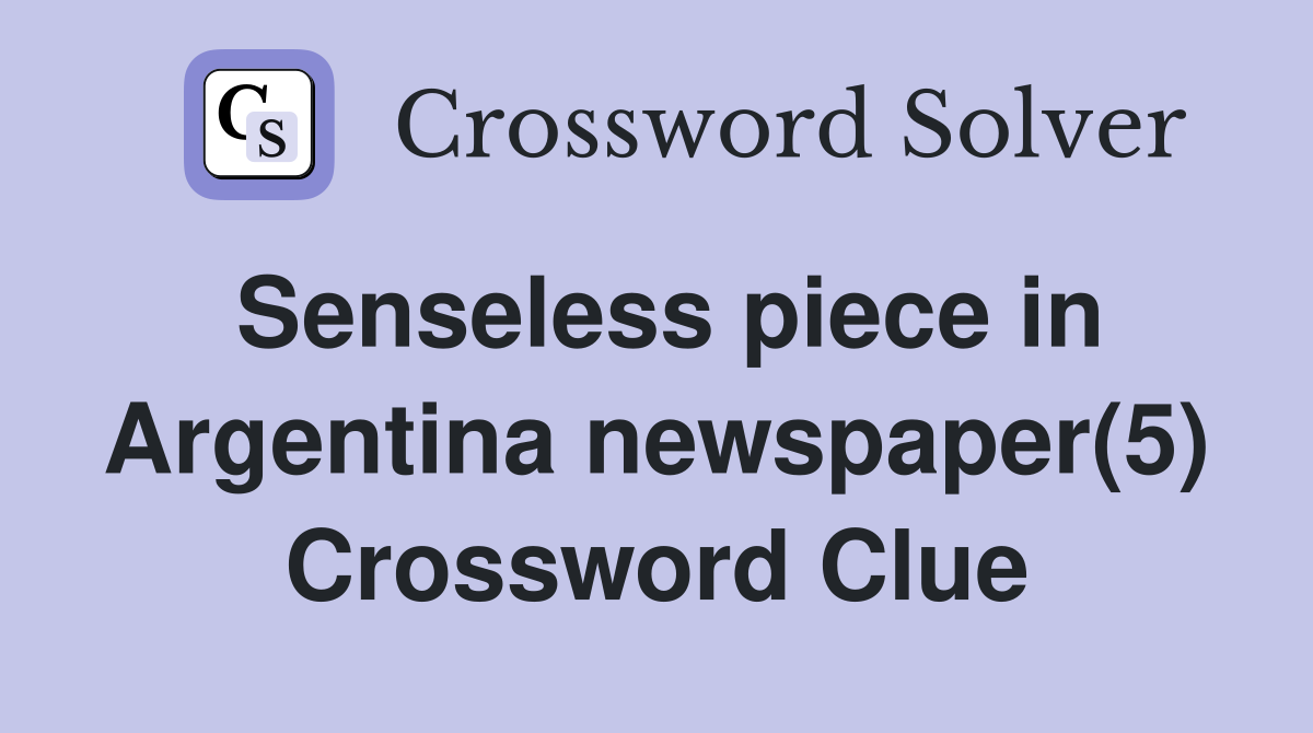Senseless piece in Argentina newspaper(5) Crossword Clue