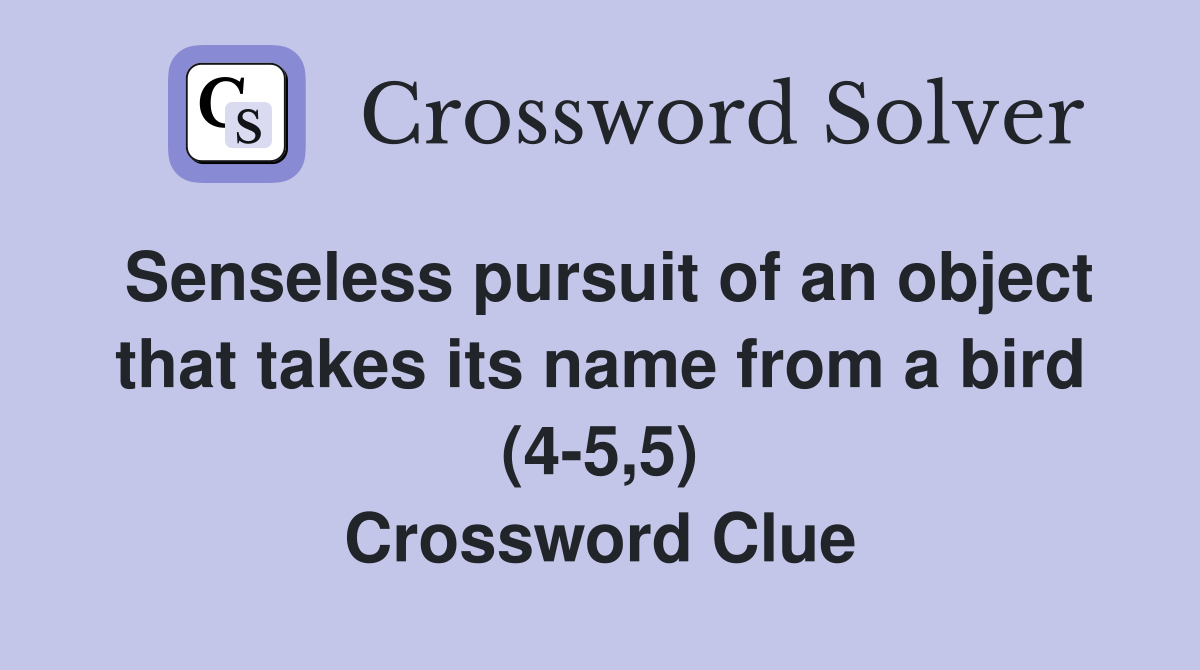 Senseless pursuit of an object that takes its name from a bird (4-5,5) Crossword Clue