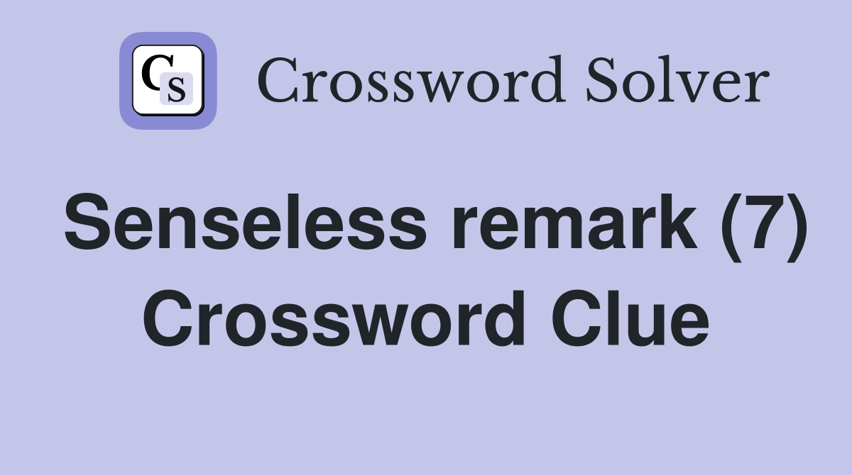 Senseless remark (7) Crossword Clue
