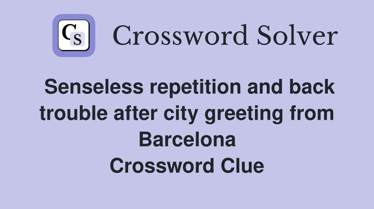 Senseless repetition and back trouble after city greeting from Barcelona Crossword Clue