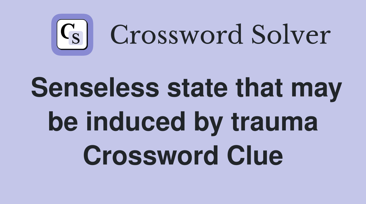 Senseless state that may be induced by trauma Crossword Clue