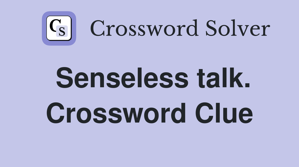 Senseless talk. Crossword Clue