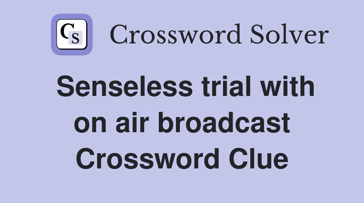 Senseless trial with on air broadcast Crossword Clue