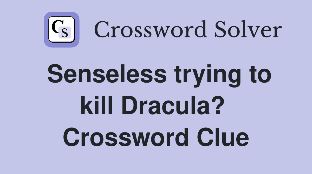 Senseless trying to kill Dracula?  Crossword Clue