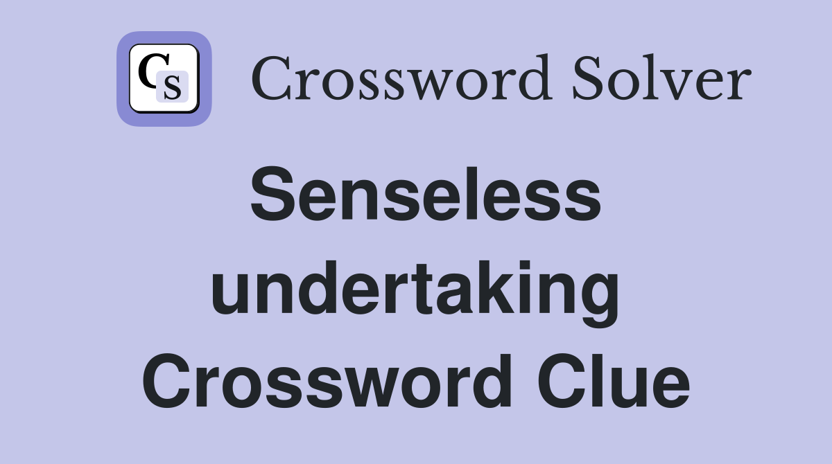 Senseless undertaking Crossword Clue
