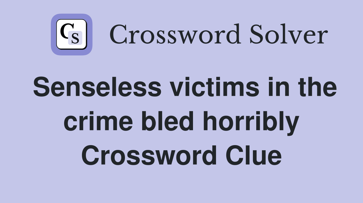 Senseless victims in the crime bled horribly Crossword Clue