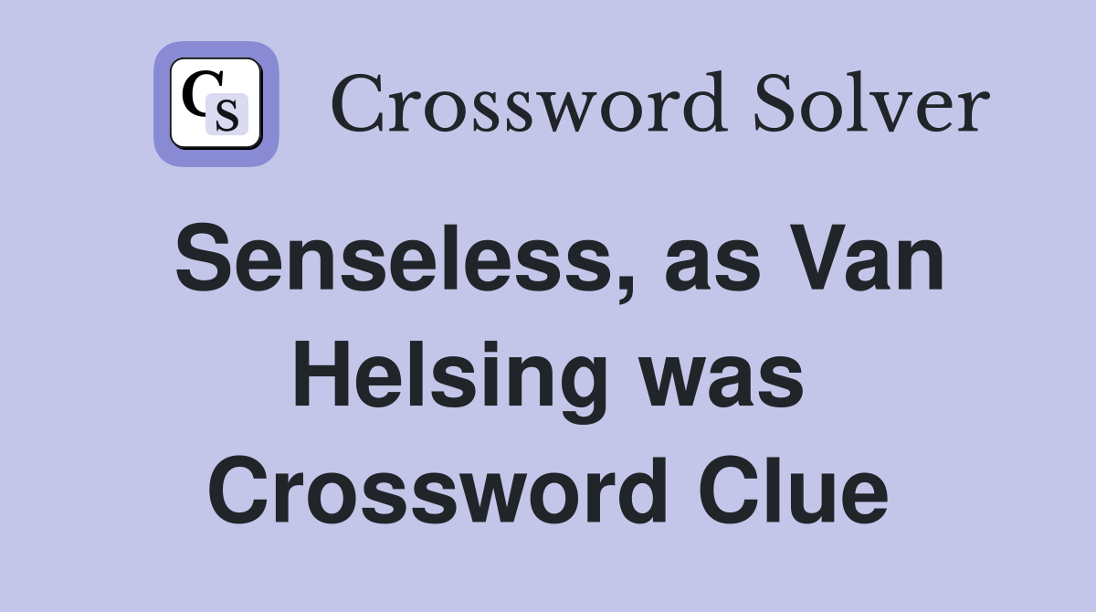 Senseless, as Van Helsing was Crossword Clue