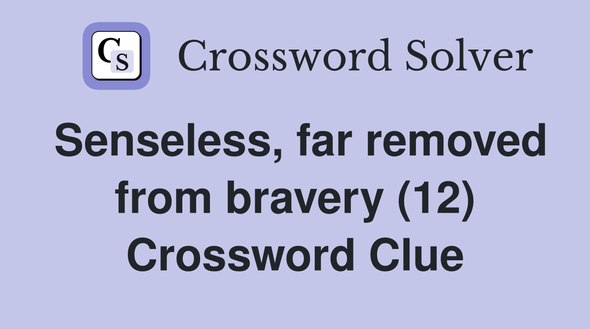 Senseless, far removed from bravery (12) Crossword Clue
