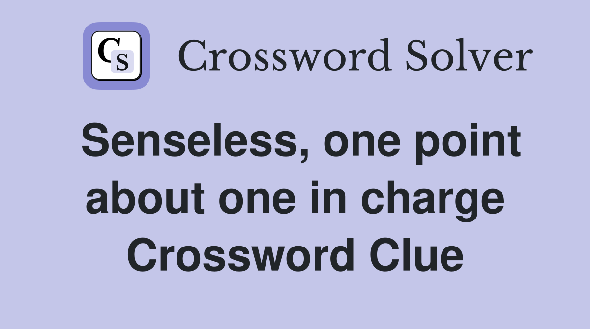 Senseless, one point about one in charge Crossword Clue