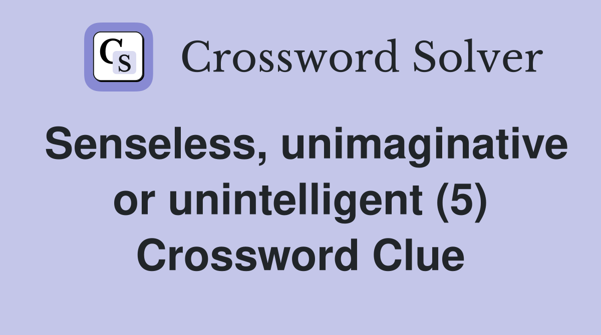 Senseless, unimaginative or unintelligent (5) Crossword Clue