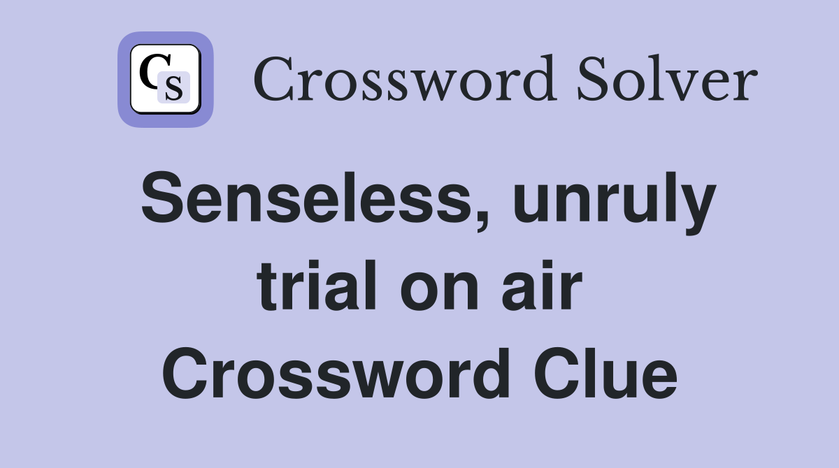 Senseless, unruly trial on air Crossword Clue