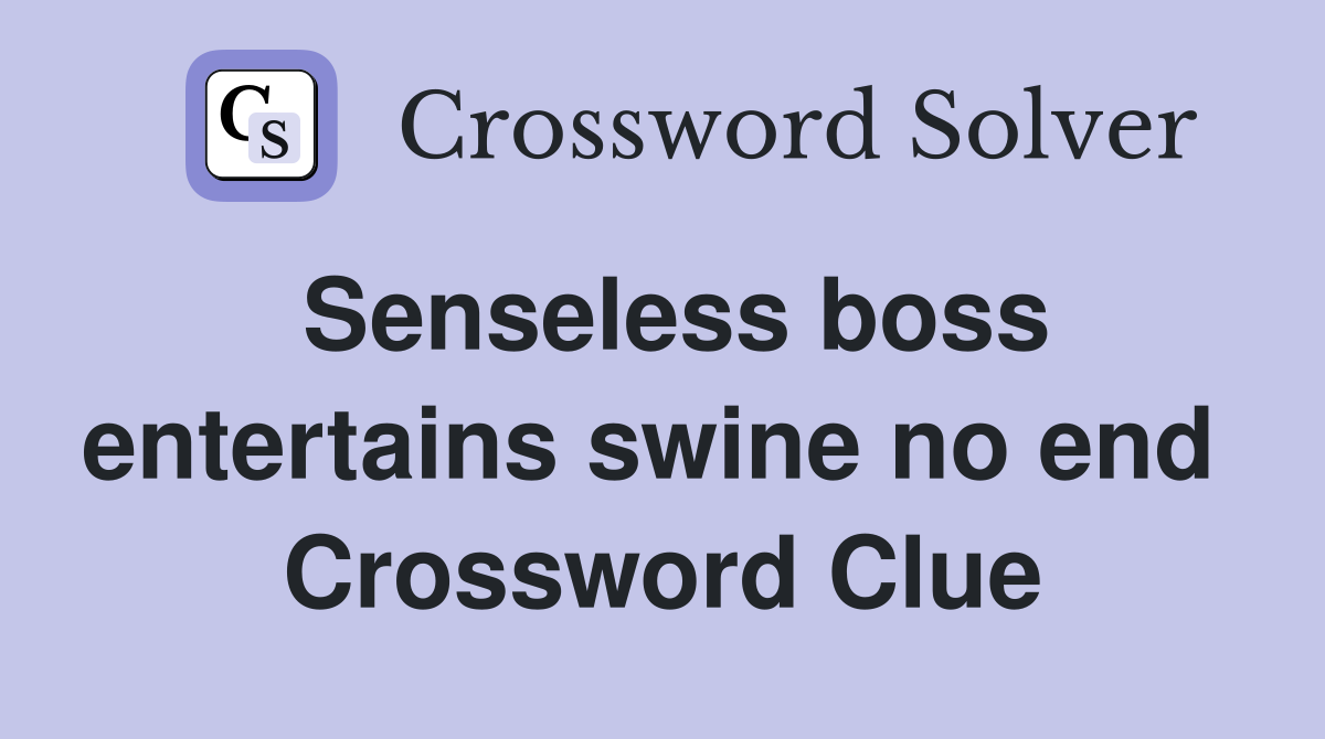 Senseless boss entertains swine no end  Crossword Clue