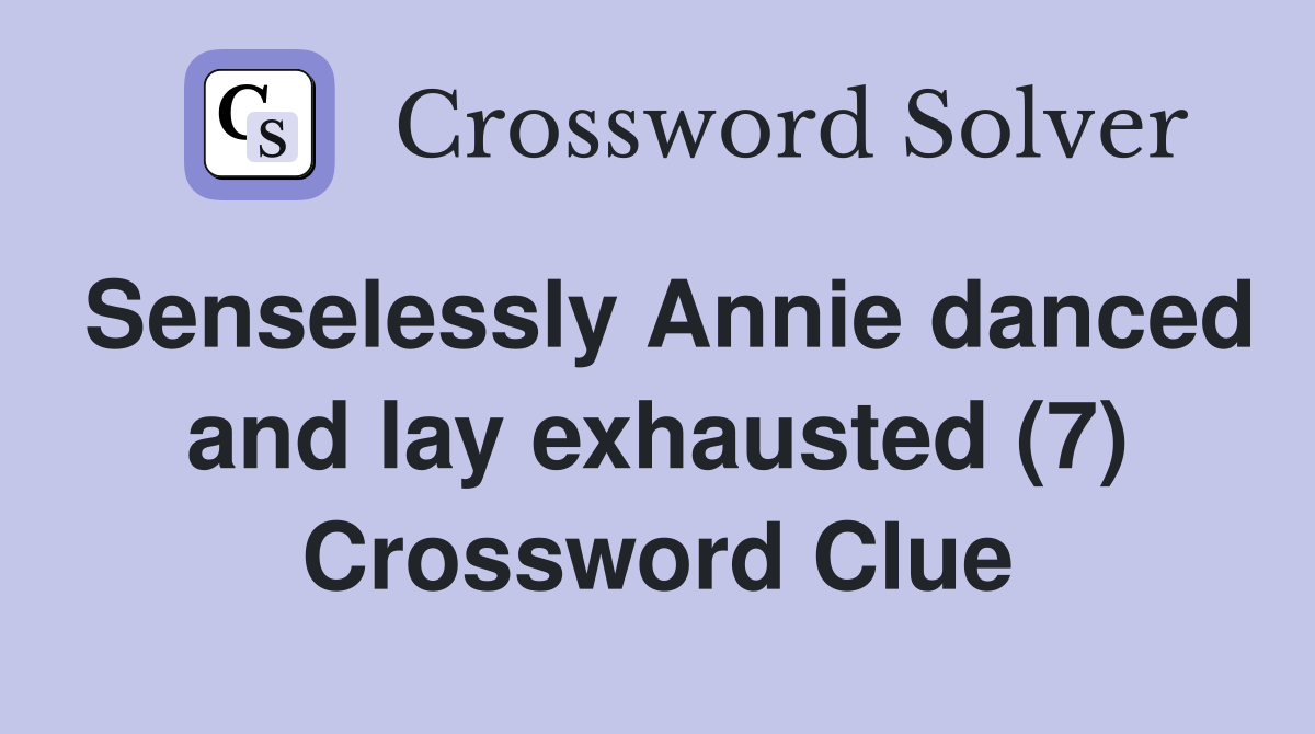 Senselessly Annie danced and lay exhausted (7) Crossword Clue