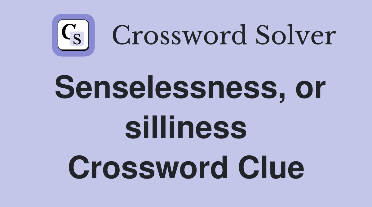Senselessness, or silliness Crossword Clue
