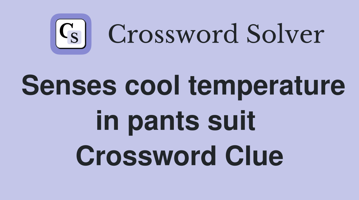 Senses cool temperature in pants suit  Crossword Clue