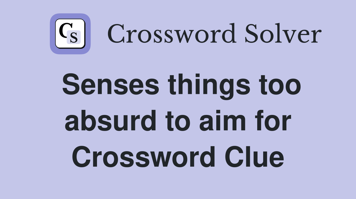 Senses things too absurd to aim for Crossword Clue