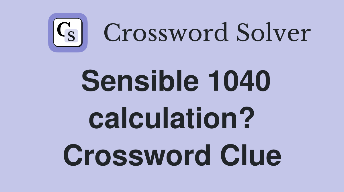 Sensible 1040 calculation? Crossword Clue