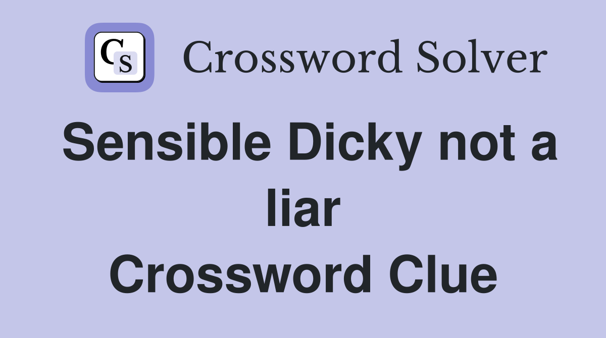 Sensible Dicky not a liar Crossword Clue