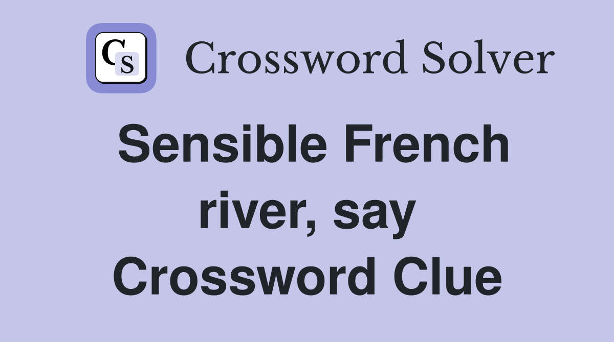 Sensible French river, say Crossword Clue