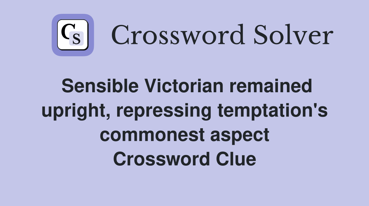 Sensible Victorian remained upright, repressing temptation's commonest aspect Crossword Clue