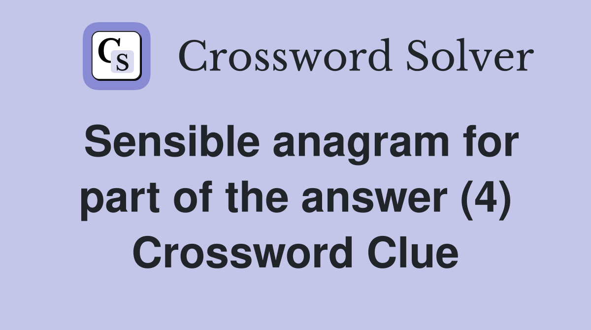 Sensible anagram for part of the answer (4) Crossword Clue