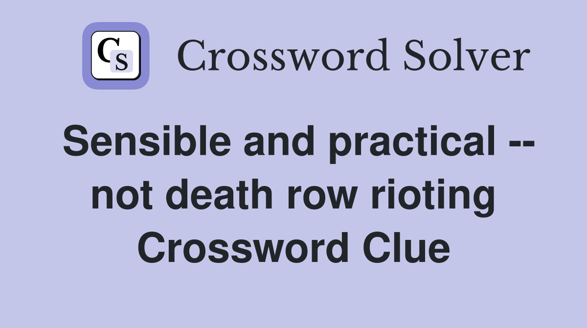 Sensible and practical -- not death row rioting Crossword Clue