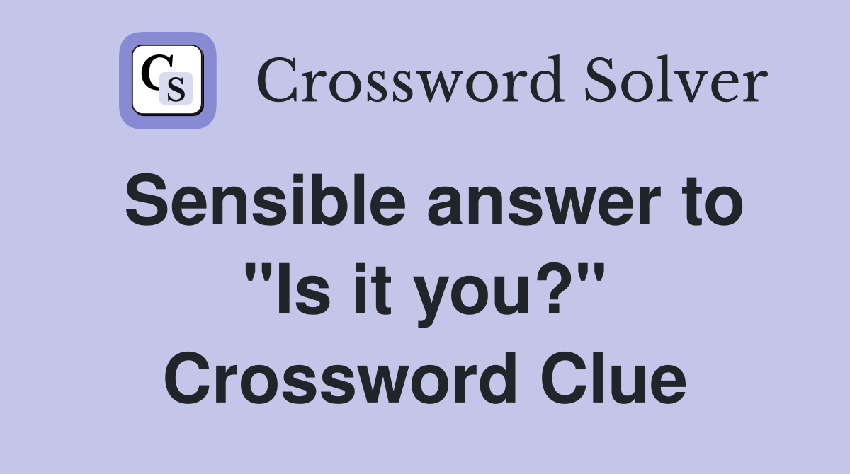 Sensible answer to "Is it you?" Crossword Clue