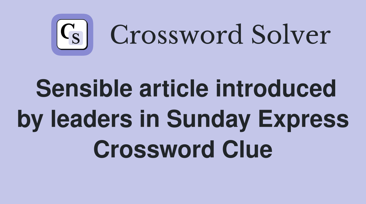 Sensible article introduced by leaders in Sunday Express Crossword Clue