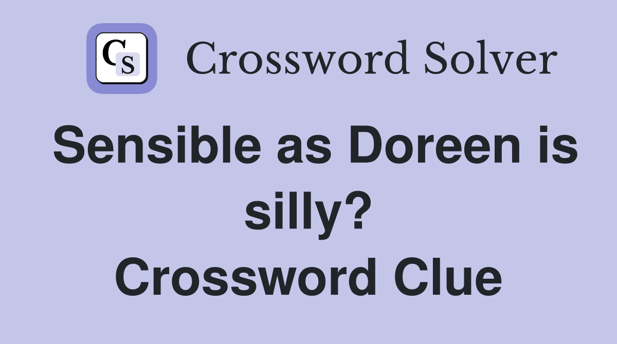 Sensible as Doreen is silly? Crossword Clue
