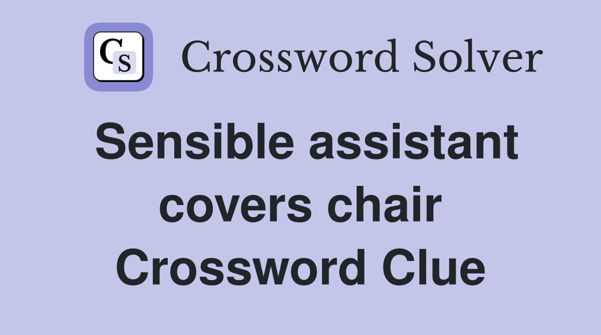 Sensible assistant covers chair Crossword Clue