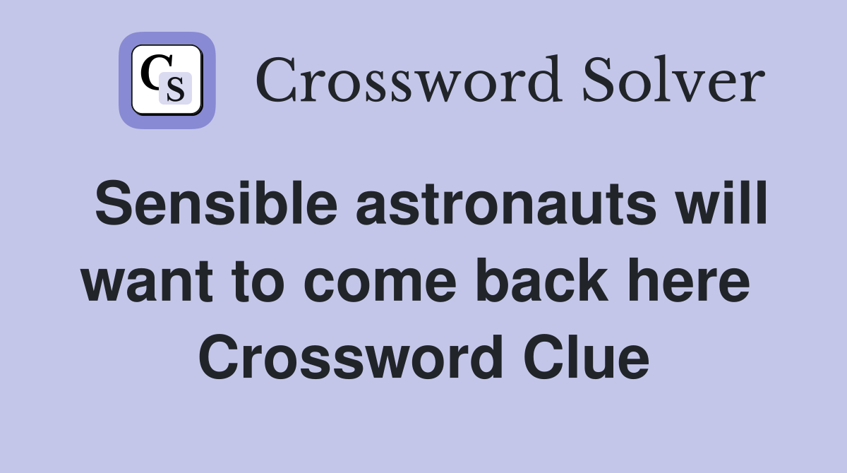 Sensible astronauts will want to come back here  Crossword Clue