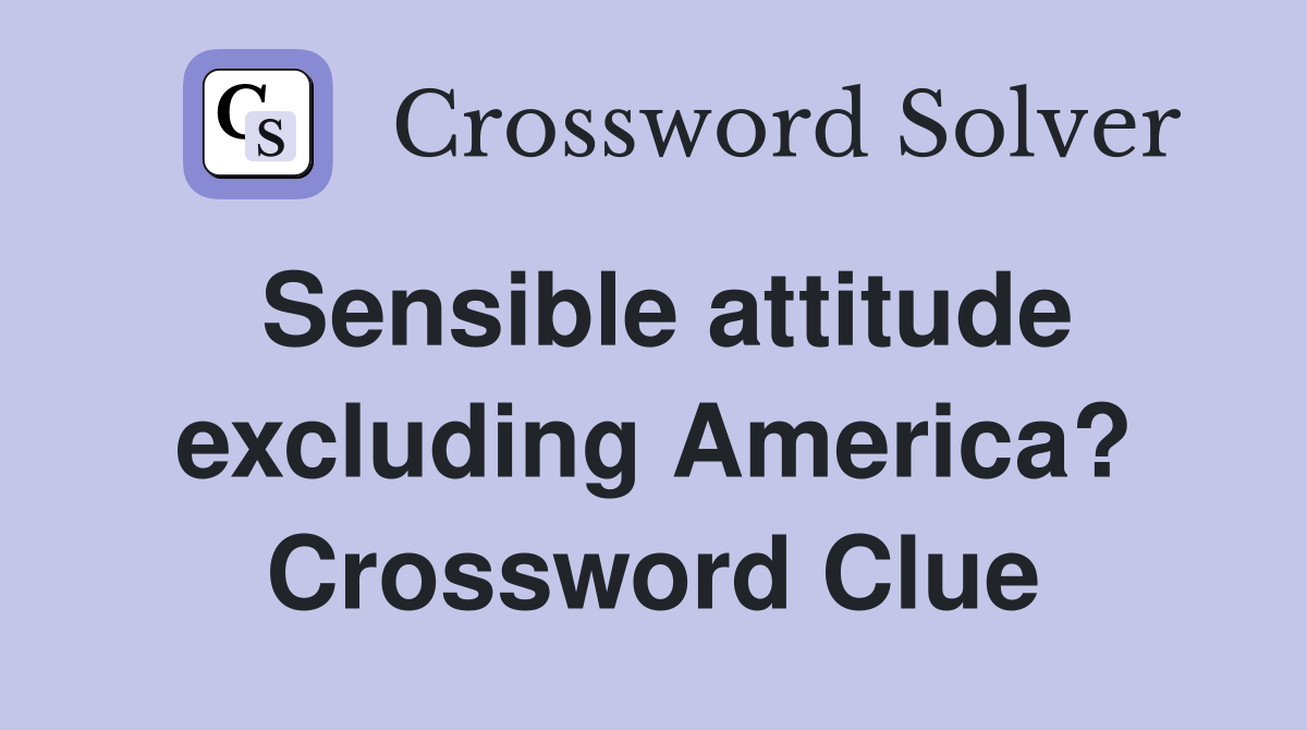 Sensible attitude excluding America? Crossword Clue