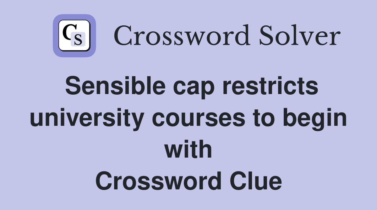 Sensible cap restricts university courses to begin with Crossword Clue