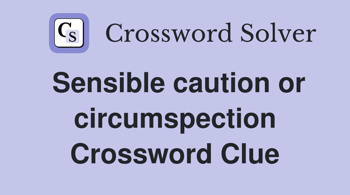 Sensible caution or circumspection Crossword Clue