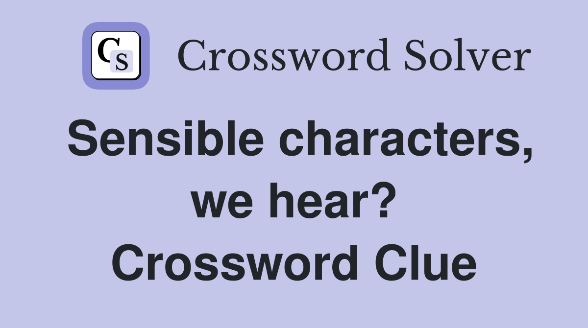 Sensible characters, we hear? Crossword Clue