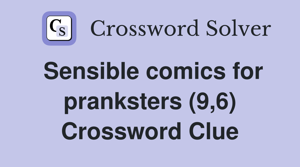 Sensible comics for pranksters (9,6) Crossword Clue