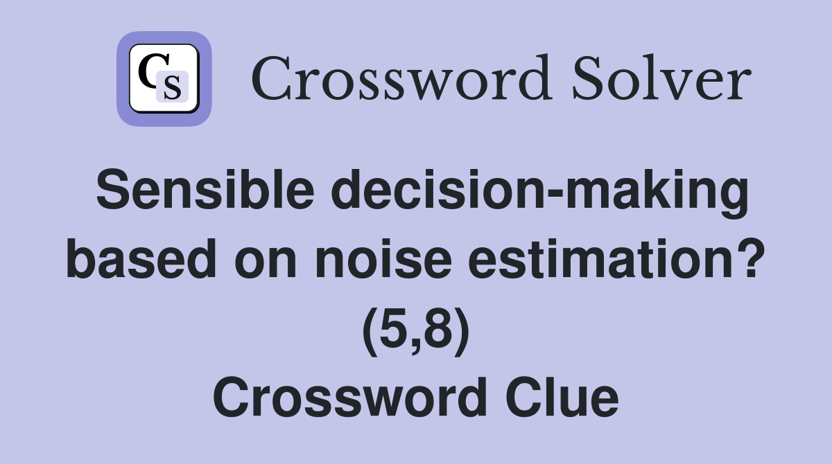 Sensible decision-making based on noise estimation? (5,8) Crossword Clue