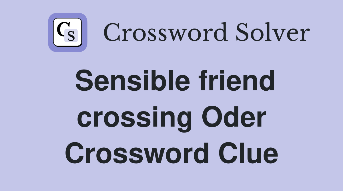 Sensible friend crossing Oder Crossword Clue