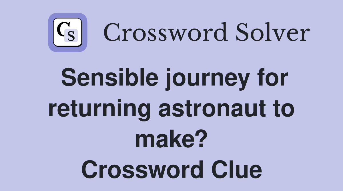 Sensible journey for returning astronaut to make? Crossword Clue